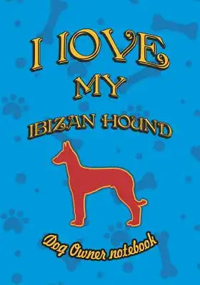I Love My Ibizan Hound - Dog Owner Notebook: Doggy Style Designed Pages for Dog Owner to Note Training Log and Daily Adventures.