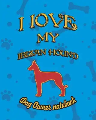 I Love My Ibizan Hound - Dog Owner Notebook: Doggy Style Designed Pages for Dog Owner to Note Training Log and Daily Adventures.