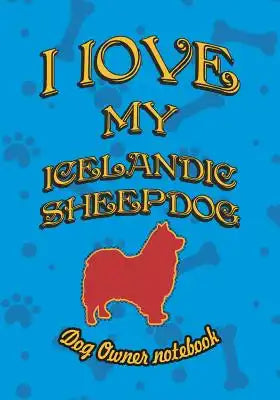 I Love My Icelandic Sheepdog - Dog Owner Notebook: Doggy Style Designed Pages for Dog Owner to Note Training Log and Daily Adventures.