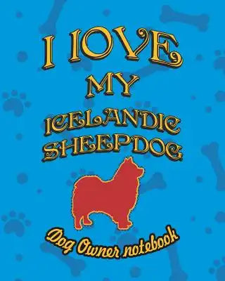 I Love My Icelandic Sheepdog - Dog Owner Notebook: Doggy Style Designed Pages for Dog Owner to Note Training Log and Daily Adventures.