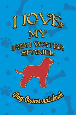 I Love My Irish Water Spaniel - Dog Owner Notebook: Doggy Style Designed Pages for Dog Owner to Note Training Log and Daily Adventures.