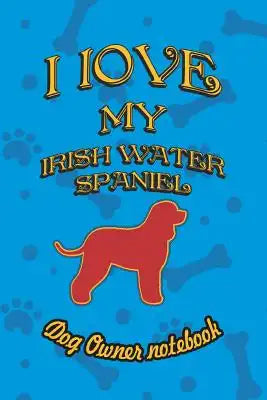 I Love My Irish Water Spaniel - Dog Owner Notebook: Doggy Style Designed Pages for Dog Owner to Note Training Log and Daily Adventures.