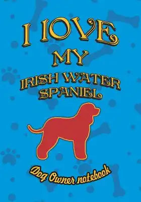 I Love My Irish Water Spaniel - Dog Owner Notebook: Doggy Style Designed Pages for Dog Owner to Note Training Log and Daily Adventures.