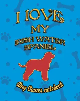 I Love My Irish Water Spaniel - Dog Owner Notebook: Doggy Style Designed Pages for Dog Owner to Note Training Log and Daily Adventures.