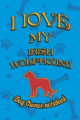 I Love My Irish Wolfhound - Dog Owner Notebook: Doggy Style Designed Pages for Dog Owner to Note Training Log and Daily Adventures.