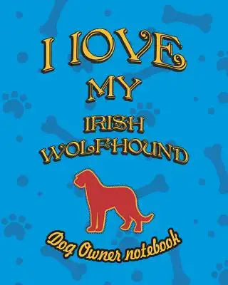 I Love My Irish Wolfhound - Dog Owner Notebook: Doggy Style Designed Pages for Dog Owner to Note Training Log and Daily Adventures.