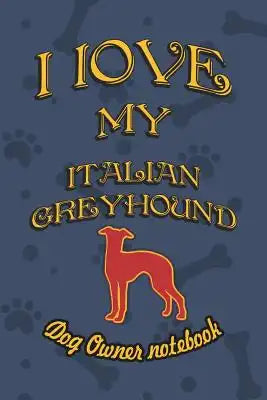 I Love My Italian Greyhound - Dog Owner Notebook: Doggy Style Designed Pages for Dog Owner to Note Training Log and Daily Adventures.