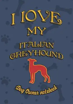 I Love My Italian Greyhound - Dog Owner Notebook: Doggy Style Designed Pages for Dog Owner to Note Training Log and Daily Adventures.