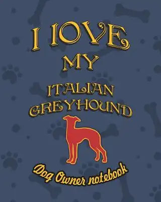 I Love My Italian Greyhound - Dog Owner Notebook: Doggy Style Designed Pages for Dog Owner to Note Training Log and Daily Adventures.