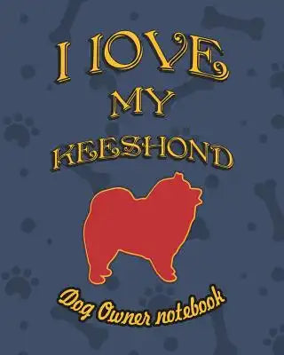 I Love My Keeshond - Dog Owner Notebook: Doggy Style Designed Pages for Dog Owner to Note Training Log and Daily Adventures.