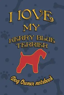 I Love My Kerry Blue Terrier - Dog Owner Notebook: Doggy Style Designed Pages for Dog Owner to Note Training Log and Daily Adventures.