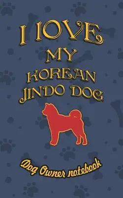 I Love My Korean Jindo Dog - Dog Owner Notebook: Doggy Style Designed Pages for Dog Owner to Note Training Log and Daily Adventures.