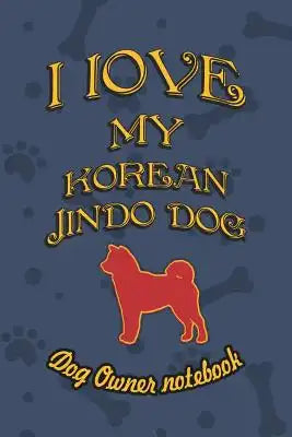 I Love My Korean Jindo Dog - Dog Owner Notebook: Doggy Style Designed Pages for Dog Owner to Note Training Log and Daily Adventures.