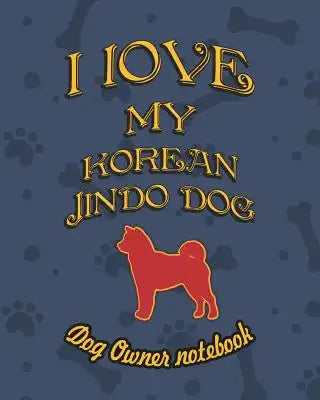 I Love My Korean Jindo Dog - Dog Owner Notebook: Doggy Style Designed Pages for Dog Owner to Note Training Log and Daily Adventures.