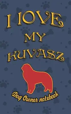 I Love My Kuvasz - Dog Owner Notebook: Doggy Style Designed Pages for Dog Owner to Note Training Log and Daily Adventures.