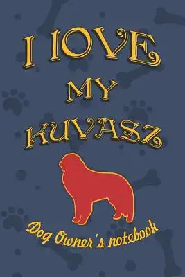 I Love My Kuvasz - Dog Owner Notebook: Doggy Style Designed Pages for Dog Owner to Note Training Log and Daily Adventures.
