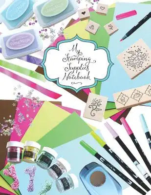 My Stamping Supplies Notebook: Stamping and Crafting Organizer Notebook