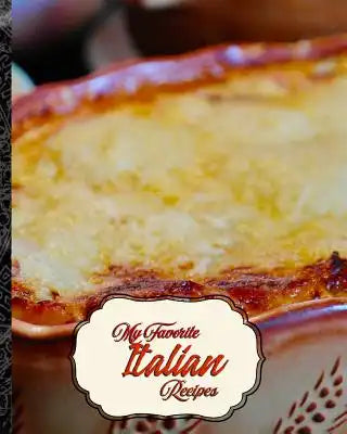 My Favorite Italian Recipes: The Best of My Best Methods from Italy