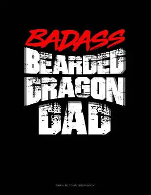 Badass Bearded Dragon Dad: Unruled Composition Book