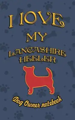 I Love My Lancashire Heeler - Dog Owner Notebook: Doggy Style Designed Pages for Dog Owner to Note Training Log and Daily Adventures.