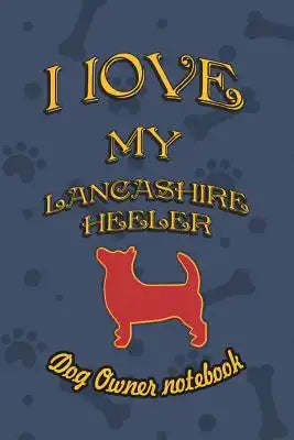 I Love My Lancashire Heeler - Dog Owner Notebook: Doggy Style Designed Pages for Dog Owner to Note Training Log and Daily Adventures.