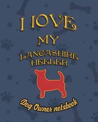 I Love My Lancashire Heeler - Dog Owner Notebook: Doggy Style Designed Pages for Dog Owner to Note Training Log and Daily Adventures.