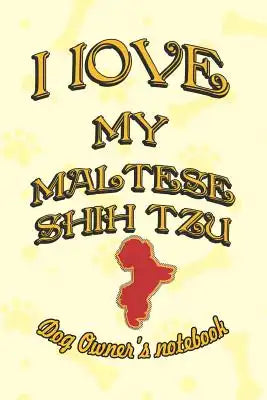 I Love My Maltese Shih Tzu - Dog Owner Notebook: Doggy Style Designed Pages for Dog Owner to Note Training Log and Daily Adventures.