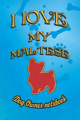 I Love My Maltese - Dog Owner Notebook: Doggy Style Designed Pages for Dog Owner to Note Training Log and Daily Adventures.