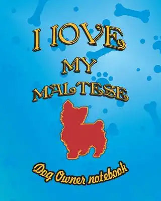 I Love My Maltese - Dog Owner Notebook: Doggy Style Designed Pages for Dog Owner to Note Training Log and Daily Adventures.