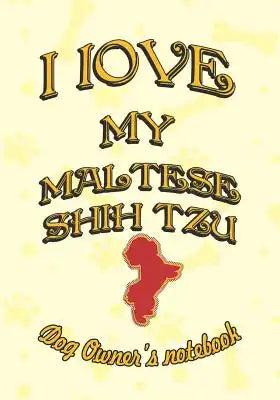 I Love My Maltese Shih Tzu - Dog Owner Notebook: Doggy Style Designed Pages for Dog Owner to Note Training Log and Daily Adventures.