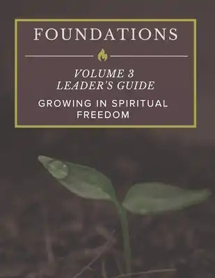 Foundations: Volume 3 Leader's Guide: Growing In Spiritual Freedom