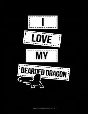 I Love My Bearded Dragon: Unruled Composition Book