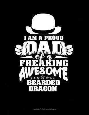 I Am a Proud Dad of a Freaking Awesome Bearded Dragon: Unruled Composition Book