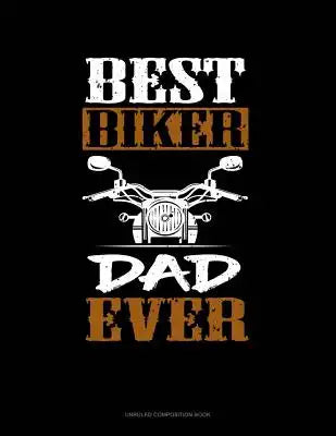Best Biker Dad Ever: Unruled Composition Book