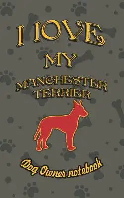 I Love My Manchester Terrier - Dog Owner Notebook: Doggy Style Designed Pages for Dog Owner to Note Training Log and Daily Adventures.
