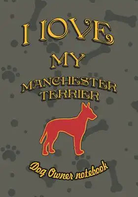 I Love My Manchester Terrier - Dog Owner Notebook: Doggy Style Designed Pages for Dog Owner to Note Training Log and Daily Adventures.