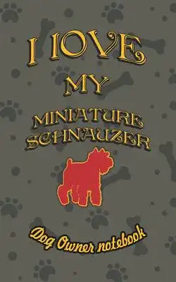 I Love My Miniature Schnauzer - Dog Owner Notebook: Doggy Style Designed Pages for Dog Owner to Note Training Log and Daily Adventures.