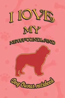 I Love My Newfoundland - Dog Owner Notebook: Doggy Style Designed Pages for Dog Owner to Note Training Log and Daily Adventures.