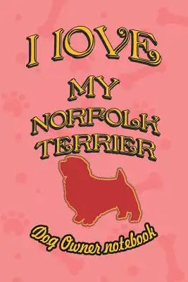 I Love My Norfolk Terrier - Dog Owner Notebook: Doggy Style Designed Pages for Dog Owner to Note Training Log and Daily Adventures.