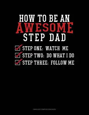 How to Be an Awesome Step Dad: Unruled Composition Book