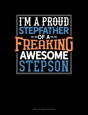 I Am a Proud Stepfather of a Freaking Awesome Stepson: Unruled Composition Book
