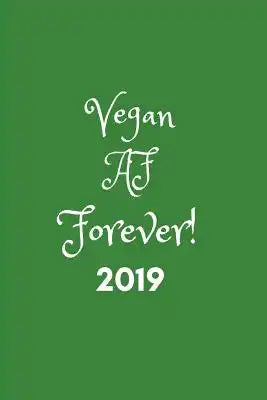 Vegan AF Forever 2019: Week to View Daily Personal Diary for Appointments, Scheduling and Goals