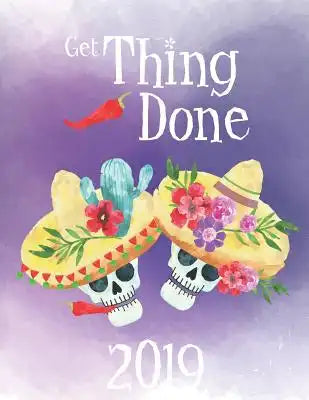 Get Thing Done 2019: Daily Weekly and Monthly Calendar