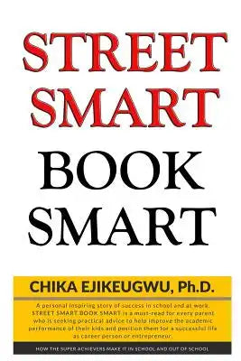 Street Smart Book Smart: How Super Achievers Make It in School and Out of School