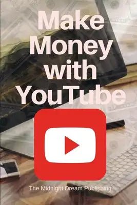 YouTube: Make Money with YouTube: How to Make Money with Youtube
