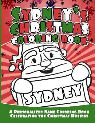 Sydney's Christmas Coloring Book: A Personalized Name Coloring Book Celebrating the Christmas Holiday