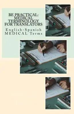 Be Practical: Medical Terminology for Translators: English-Spanish Medical Terms