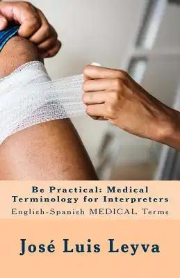 Be Practical: Medical Terminology for Interpreters: English-Spanish Medical Terms
