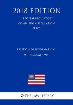 Freedom of Information Act Regulations (US Postal Regulatory Commission Regulation) (PRC) (2018 Edition)