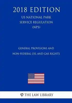 General Provisions and Non-Federal Oil and Gas Rights (US National Park Service Regulation) (NPS) (2018 Edition)
